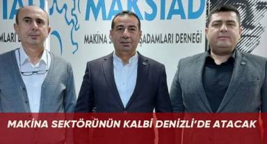 Makina sektörünün kalbi Denizli’de atacak