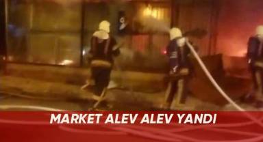 Market alev alev yandı