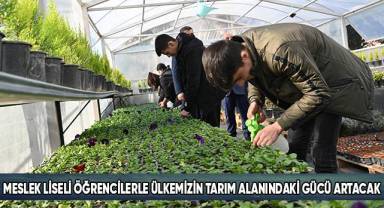 Meslek Liseli Öğrencilerle Ülkemizin Tarım Alanındaki Gücü Artacak