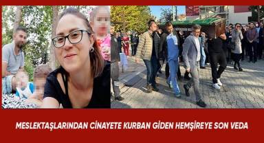 Meslektaşlarından cinayete kurban giden hemşireye son veda