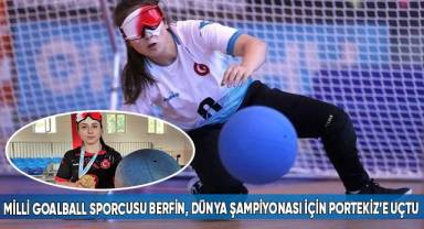 Milli goalball sporcusu Berfin, Dünya Şampiyonası için Portekiz’e uçtu