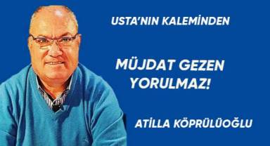 MÜJDAT GEZEN YORULMAZ!