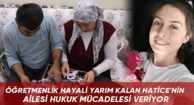 Öğretmenlik hayali yarım kalan Hatice'nin ailesi hukuk mücadelesi veriyor