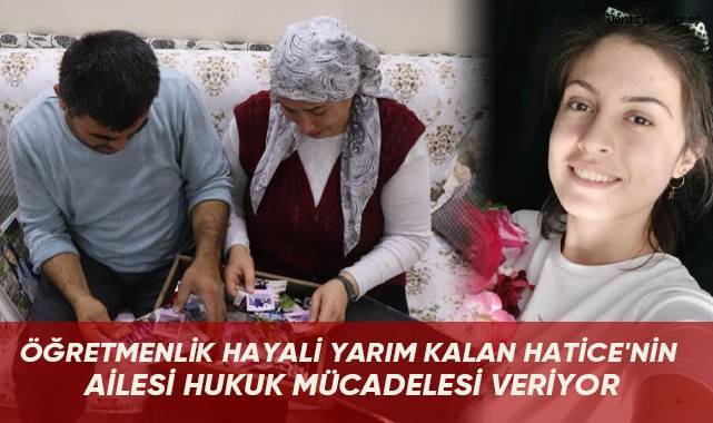 Öğretmenlik hayali yarım kalan Hatice'nin ailesi hukuk mücadelesi veriyor