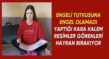 Polinöropati hastası genç kızın yaptığı karakalem resimler hayranlık uyandırıyor