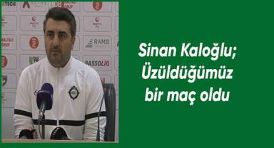 Sinan Kaloğlu: “Üzüldüğümüz bir maç oldu”