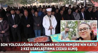 Son yolculuğuna uğurlanan Hülya hemşirenin katili 2 kez uzaklaştırma cezası almış