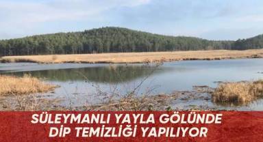 Süleymanlı Yayla Gölünde dip temizliği yapılıyor