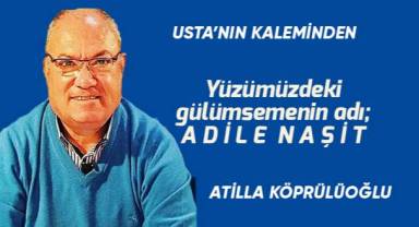 Yüzümüzdeki gülümsemenin adı; Adile Naşit