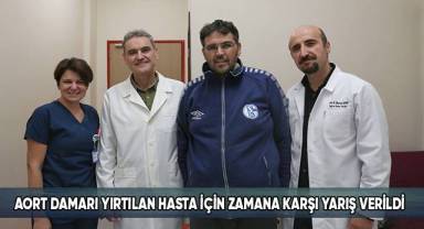 Aort damarı yırtılan hasta için zamana karşı yarış verildi