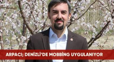 Arpacı; Denizli halkı bu mobbingi atlatacak, sandıklarda gereken dersi verecektir