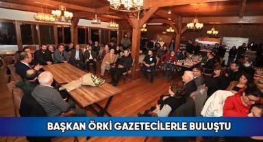 Başkan Örki Gazetecilerle Buluştu
