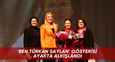 ‘Ben Türkan Saylan’ Gösterisi Ayakta Alkışlandı