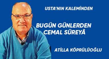 BUGÜN GÜNLERDEN CEMAL SÜREYÂ