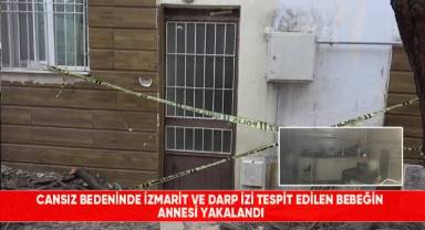 Cansız bedeninde izmarit ve darp izi tespit edilen bebeğin annesi yakalandı