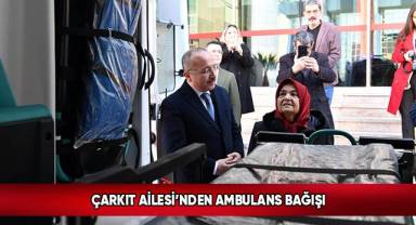 Çarkıt Ailesi’nden Ambulans Bağışı