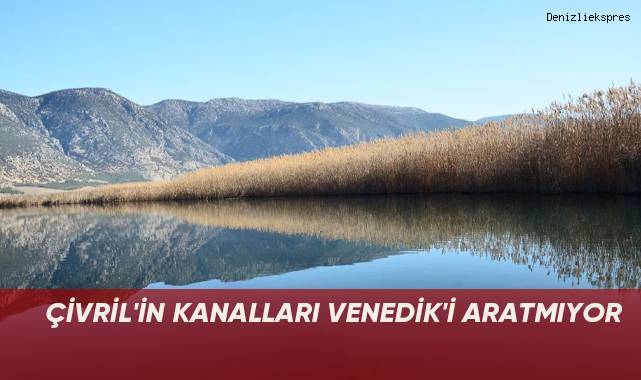 Çivril'in kanalları Venedik'i aratmıyor