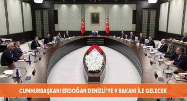 Cumhurbaşkanı Erdoğan Denizli’ye 9 bakanı ile gelecek