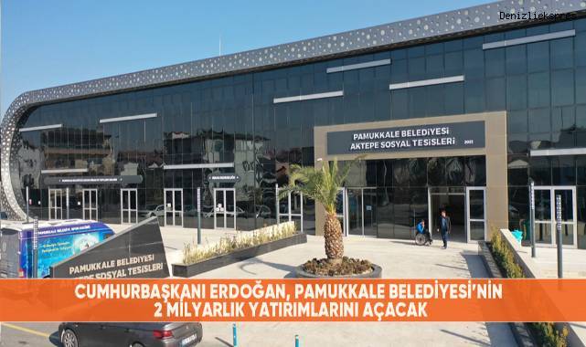 Cumhurbaşkanı Erdoğan, Pamukkale Belediyesi'nin 2 milyarlık yatırımlarını açacak