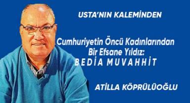Cumhuriyetin Öncü Kadınlarından Bir Efsane Yıldız: BEDİA MUVAHHİT