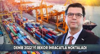 DENİB 2022’yi rekor ihracatla noktaladı