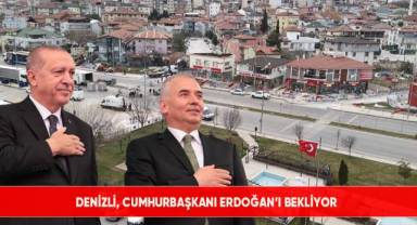 Denizli, Cumhurbaşkanı Erdoğan’ı bekliyor