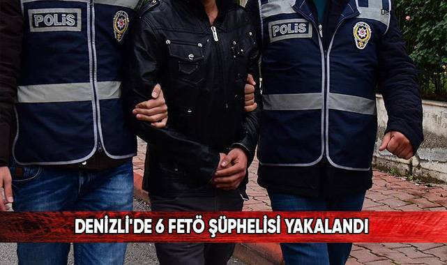 Denizli'de 6 FETÖ şüphelisi yakalandı