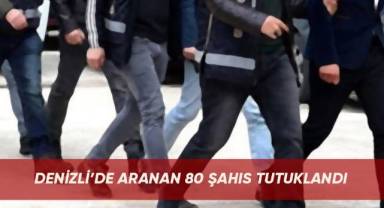 Denizli’de aranan 80 şahıs tutuklandı