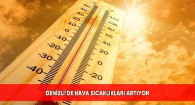Denizli’de hava sıcaklıkları artıyor