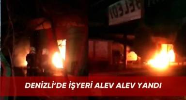 Denizli’de işyeri alev alev yandı