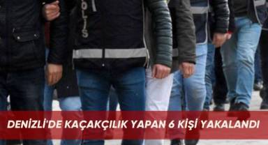 Denizli'de kaçakçılık yapan 6 kişi yakalandı
