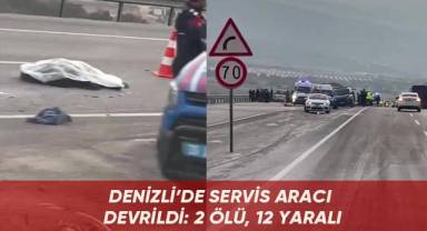 Denizli’de servis aracı devrildi: 2 ölü, 12 yaralı