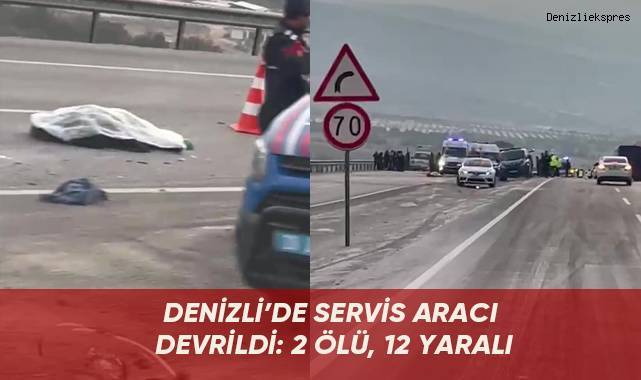 Denizli’de servis aracı devrildi: 2 ölü, 12 yaralı
