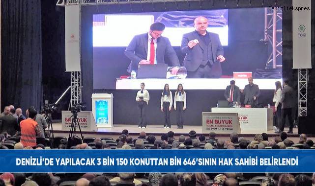 Denizli’de yapılacak 3 bin 150 konuttan bin 646’sının hak sahibi belirlendi
