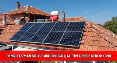 Denizli Orman Bölge Müdürlüğü çatı tipi GES’de rekor kırdı