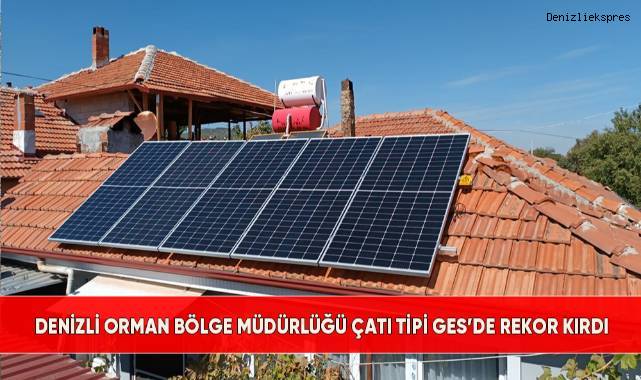 Denizli Orman Bölge Müdürlüğü çatı tipi GES’de rekor kırdı