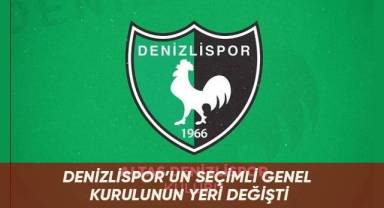 Denizlispor’un seçimli genel kurulunun yeri değişti