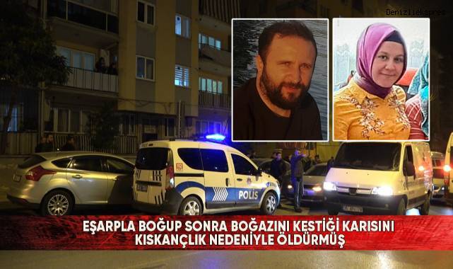 Eşarpla boğup sonra boğazını kestiği karısını kıskançlık nedeniyle öldürmüş