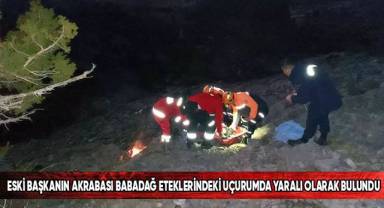 Eski başkanın akrabası Babadağ eteklerindeki uçurumda yaralı olarak bulundu