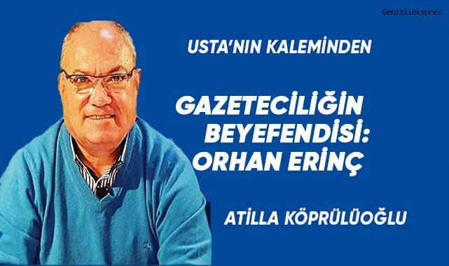 GAZETECİLİĞİN BEYEFENDİSİ: ORHAN ERİNÇ