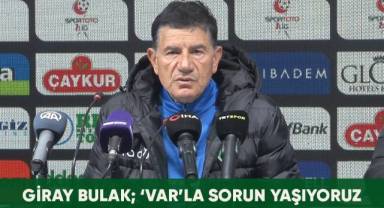 Giray Bulak; Maalesef 'VAR'la birlikte sıkıntı yaşıyoruz