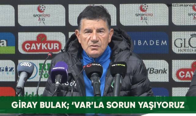 Giray Bulak; Maalesef 'VAR'la birlikte sıkıntı yaşıyoruz