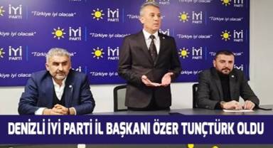 İYİ Parti Denizli İl Başkanı Özer Tunçtürk oldu