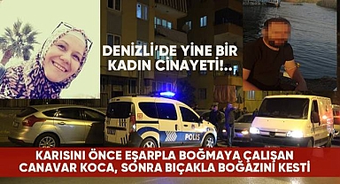 Karısını önce eşarpla boğmaya çalıştı, sonra bıçakla boğazını kesti