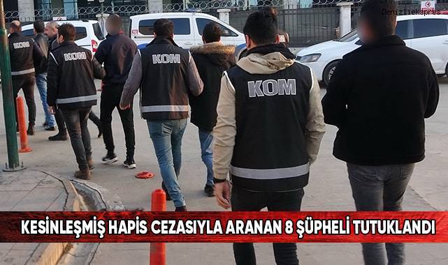 Kesinleşmiş hapis cezasıyla aranan 8 şüpheli tutuklandı