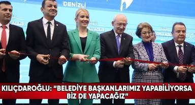 Kılıçdaroğlu, Denizli’de CHP’li belediyelerin toplu açılışlarını gerçekleştirdi