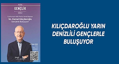 Kılıçdaroğlu yarın Denizlili gençlerle buluşuyor