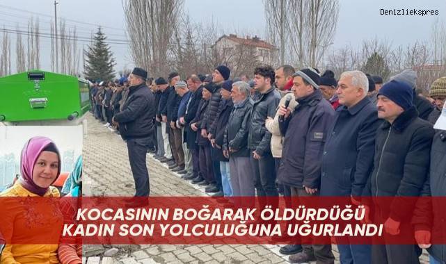 Kocasının boğarak öldürdüğü kadın son yolculuğuna uğurlandı