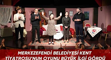 MERKEZEFENDİ BELEDİYESİ KENT TİYATROSU'NUN OYUNU BÜYÜK İLGİ GÖRDÜ