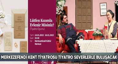Merkezefendi Kent Tiyatrosu Tiyatro Severlerle Buluşacak